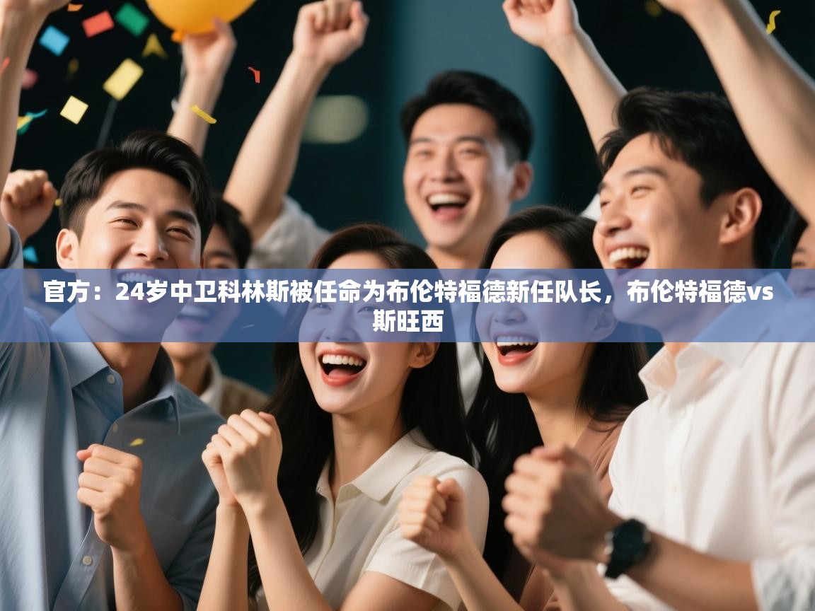 官方：24岁中卫科林斯被任命为布伦特福德新任队长，布伦特福德vs斯旺西  第2张